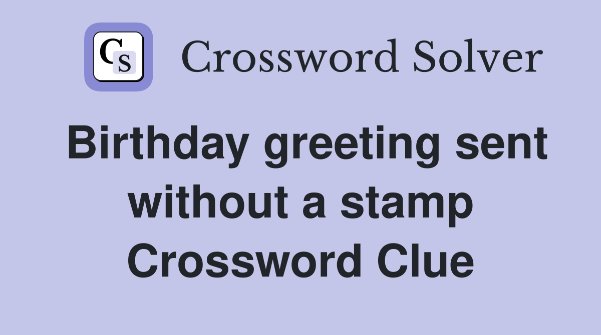Birthday greeting sent without a stamp Crossword Clue