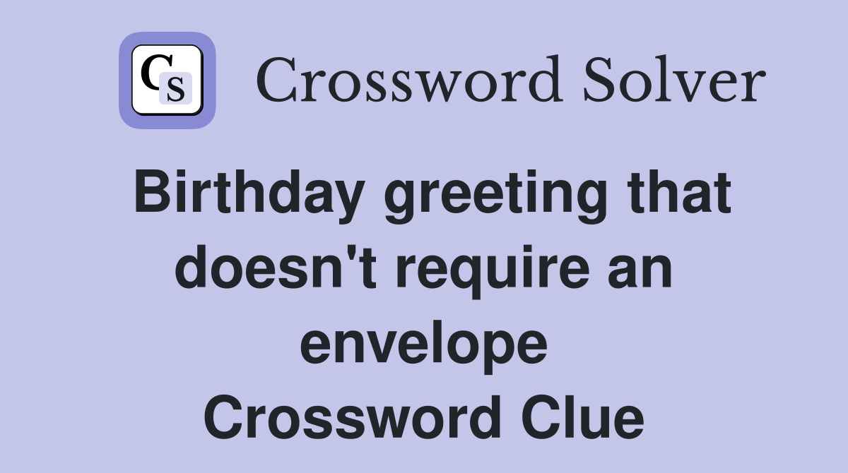 Birthday greeting that doesn't require an envelope Crossword Clue