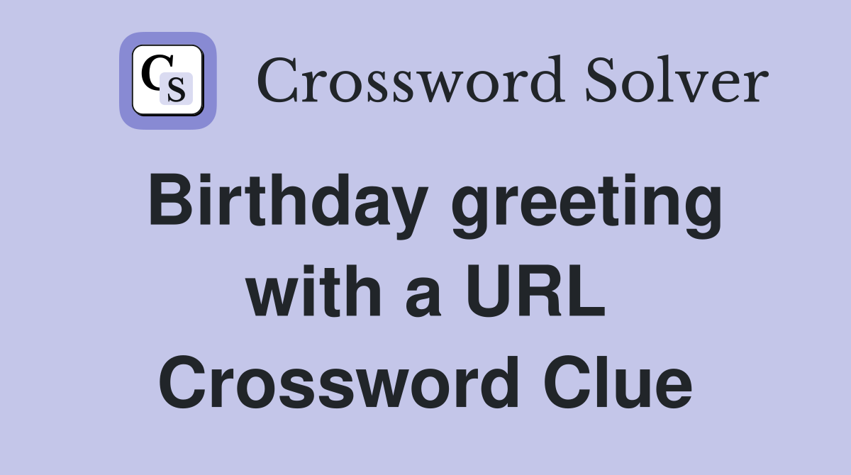 Birthday greeting with a URL Crossword Clue