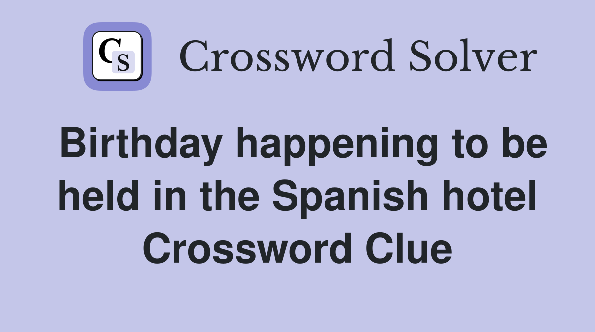 Birthday happening to be held in the Spanish hotel Crossword Clue