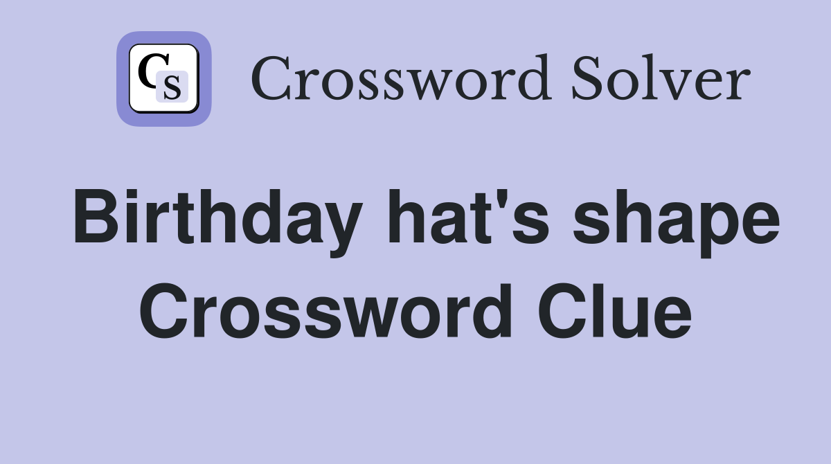 Birthday hat's shape Crossword Clue