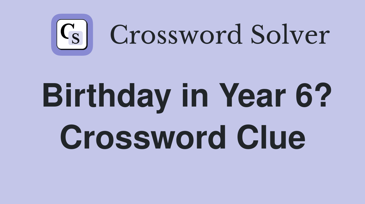 Birthday in Year 6? Crossword Clue