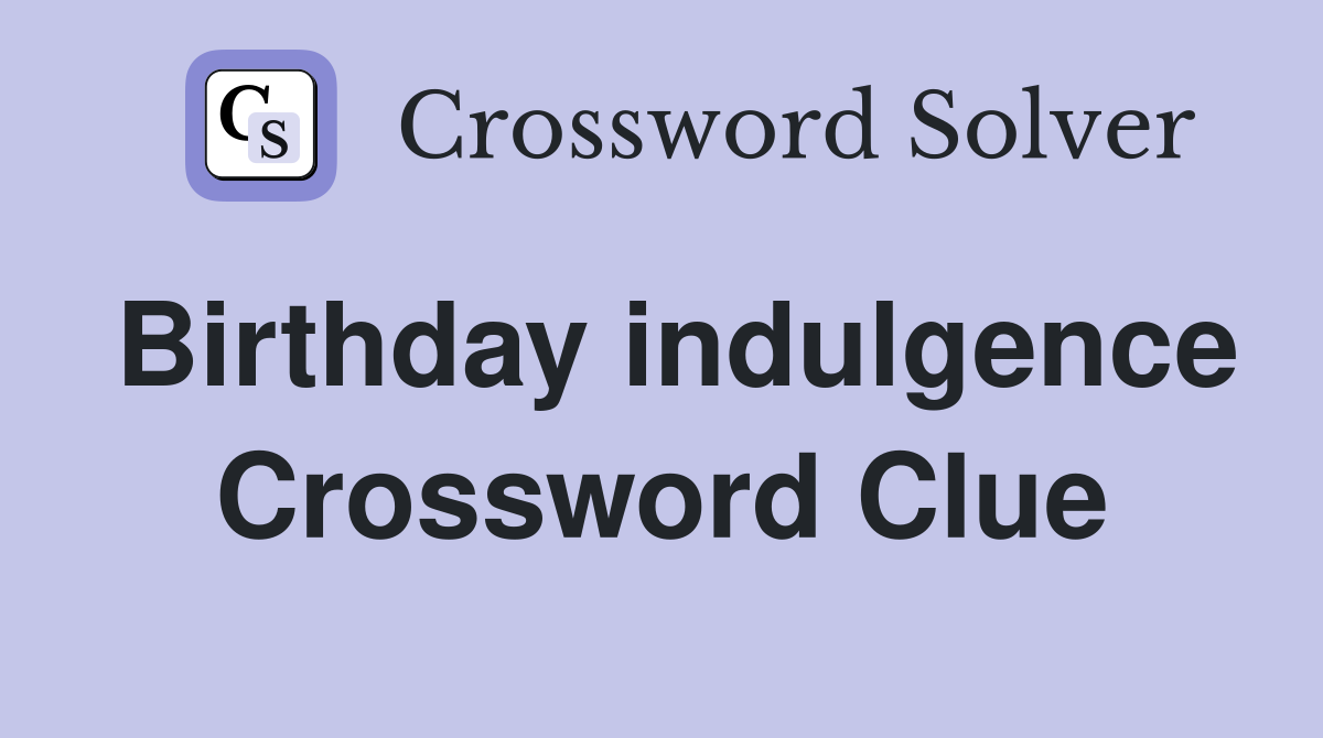 Birthday indulgence Crossword Clue