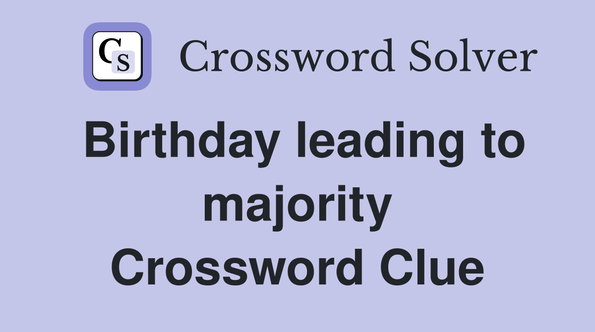 Birthday leading to majority Crossword Clue