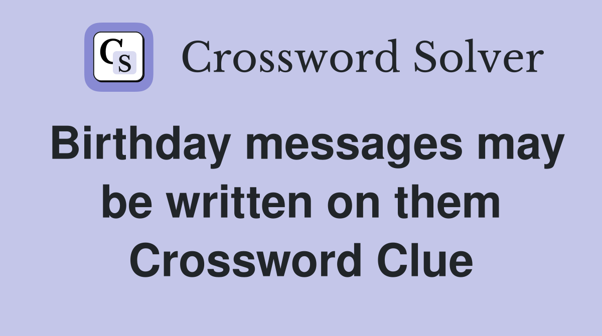 Birthday messages may be written on them Crossword Clue