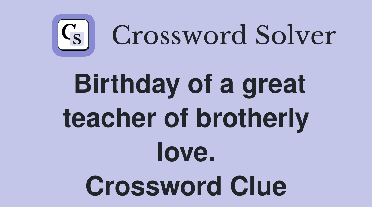 Birthday of a great teacher of brotherly love. Crossword Clue