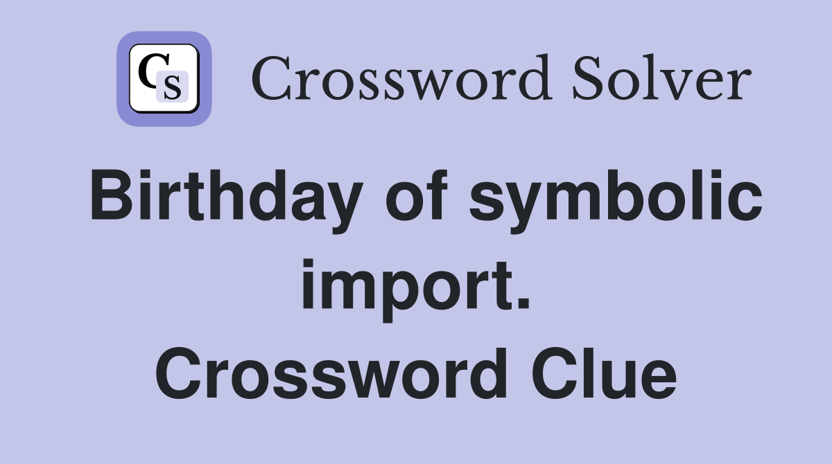Birthday of symbolic import. Crossword Clue