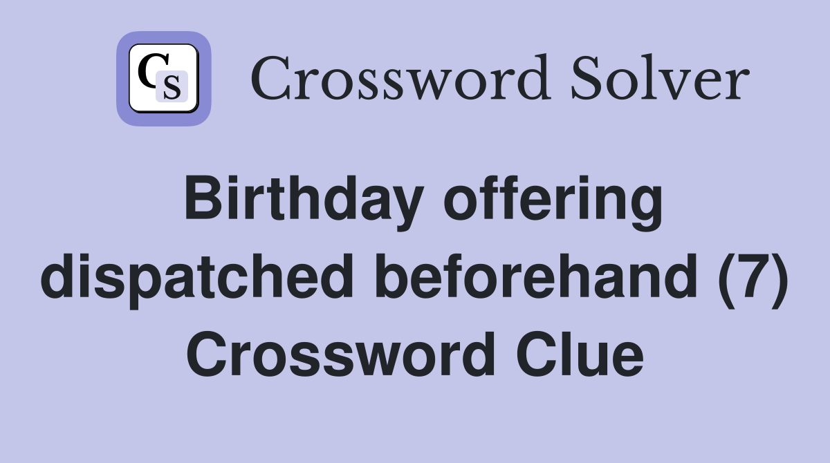 Birthday offering dispatched beforehand (7) Crossword Clue