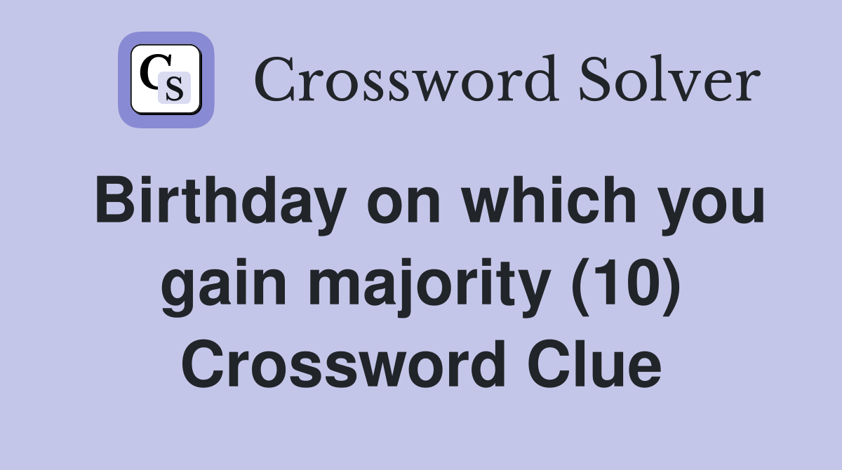 Birthday on which you gain majority (10) Crossword Clue