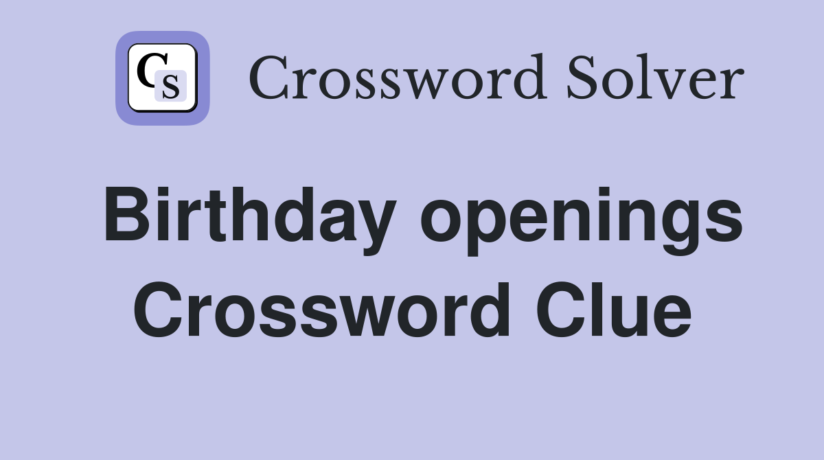 Birthday openings Crossword Clue