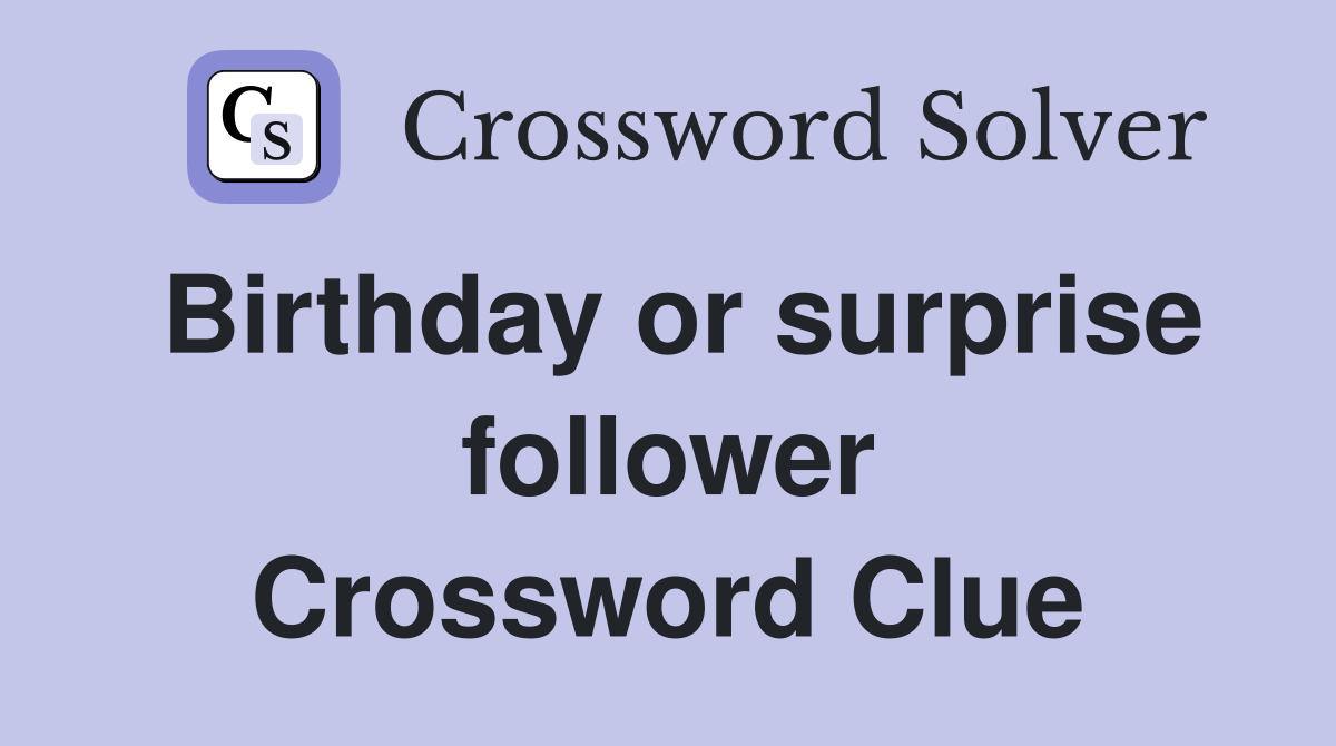 Birthday or surprise follower Crossword Clue