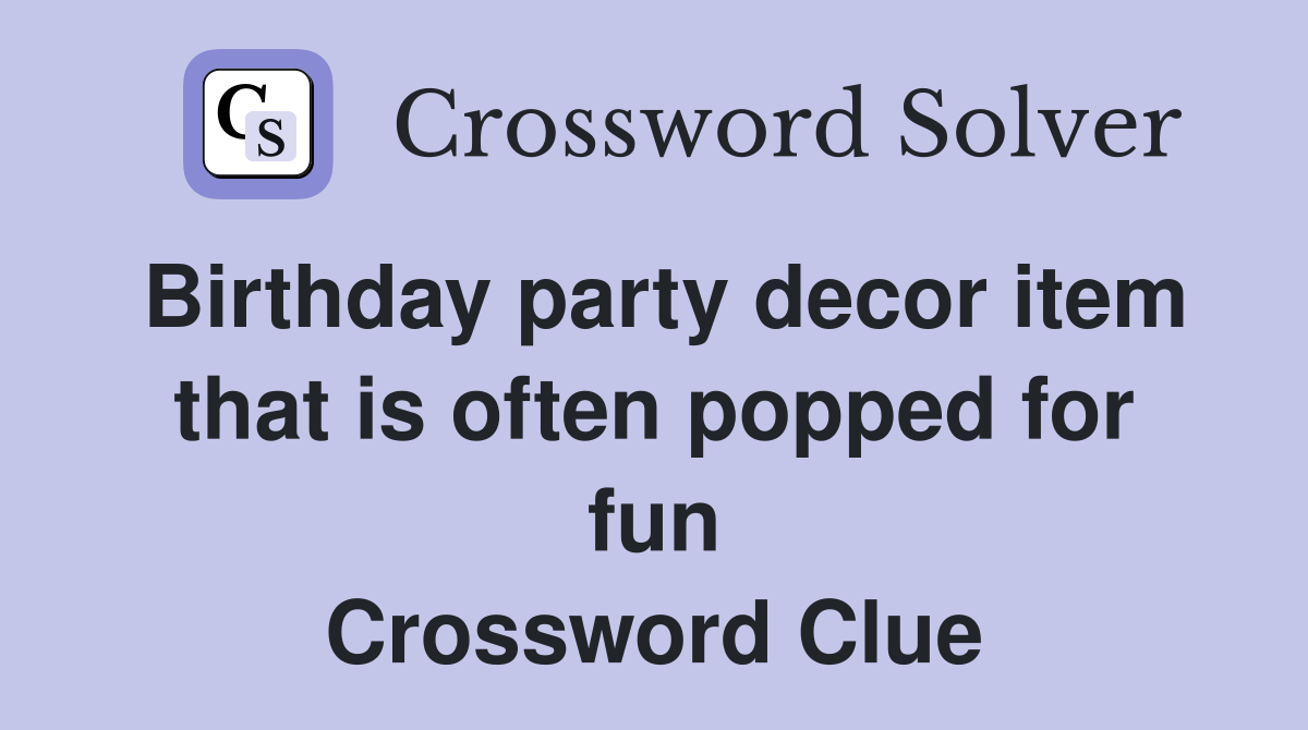 Birthday party decor item that is often popped for fun Crossword Clue
