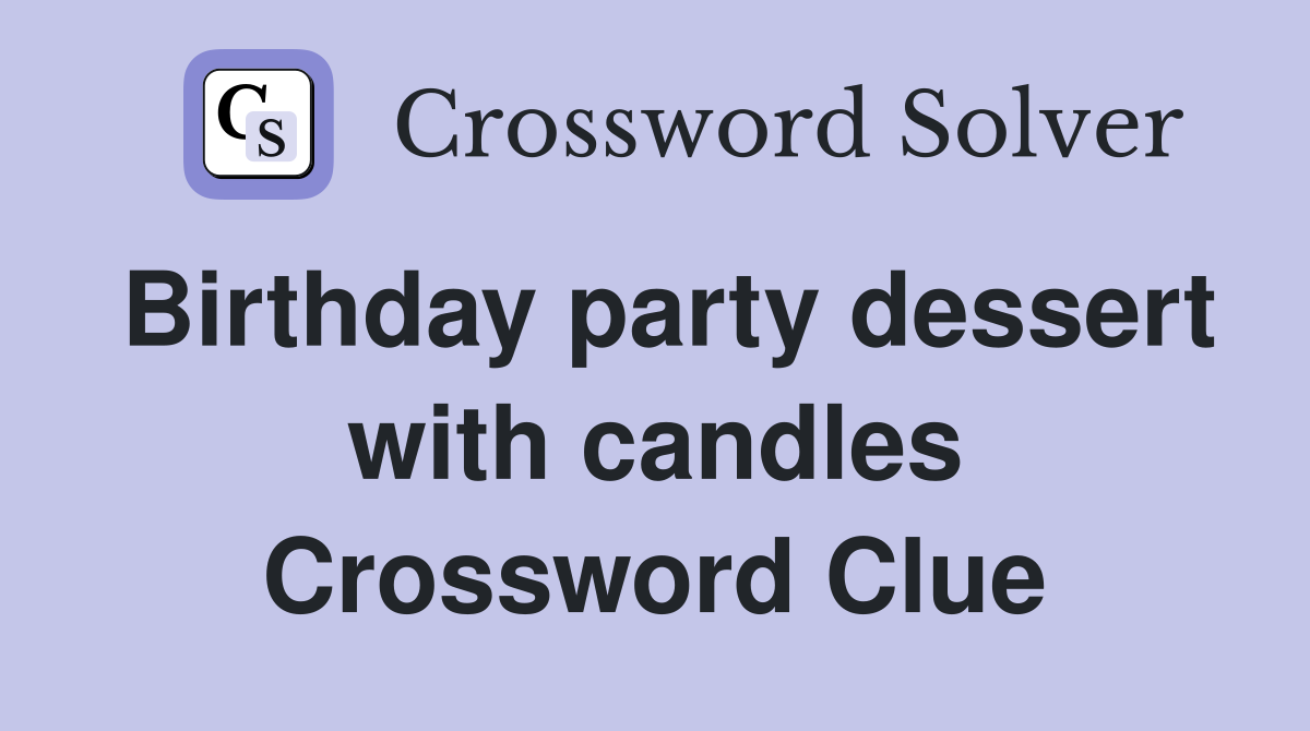 Birthday party dessert with candles Crossword Clue