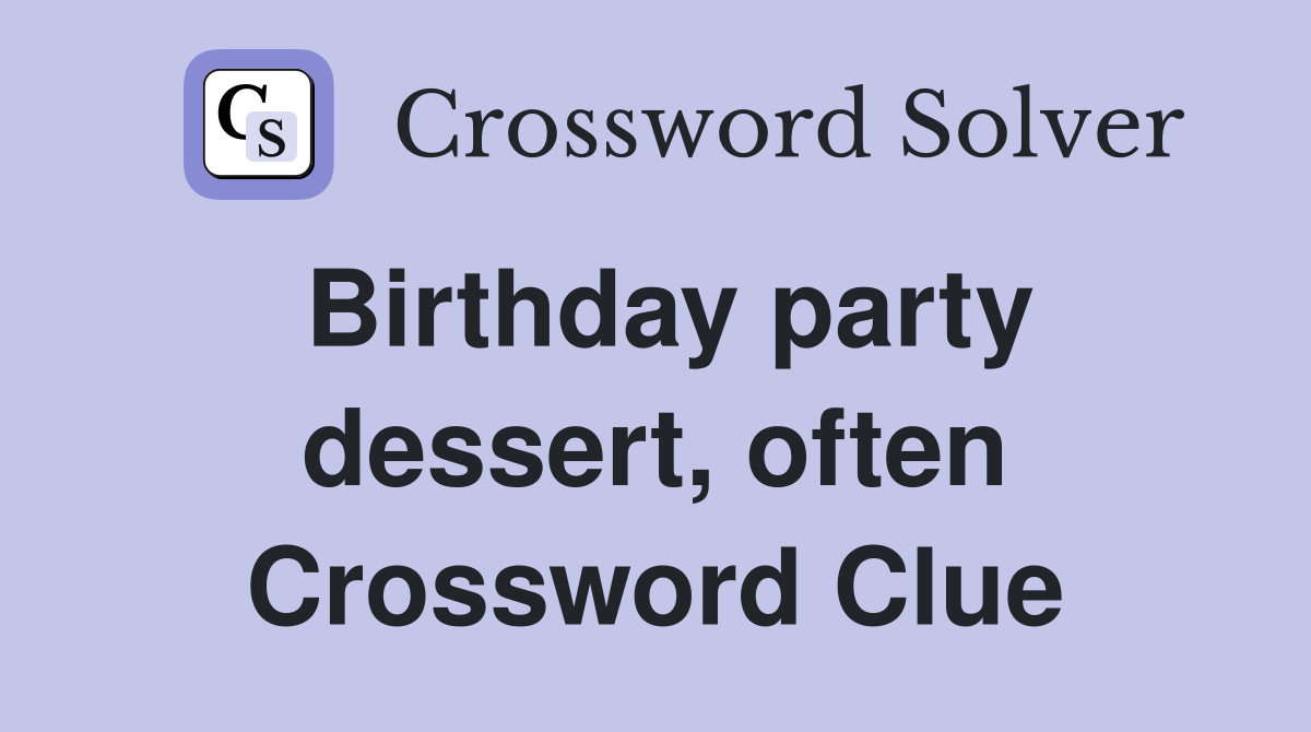 Birthday party dessert, often Crossword Clue