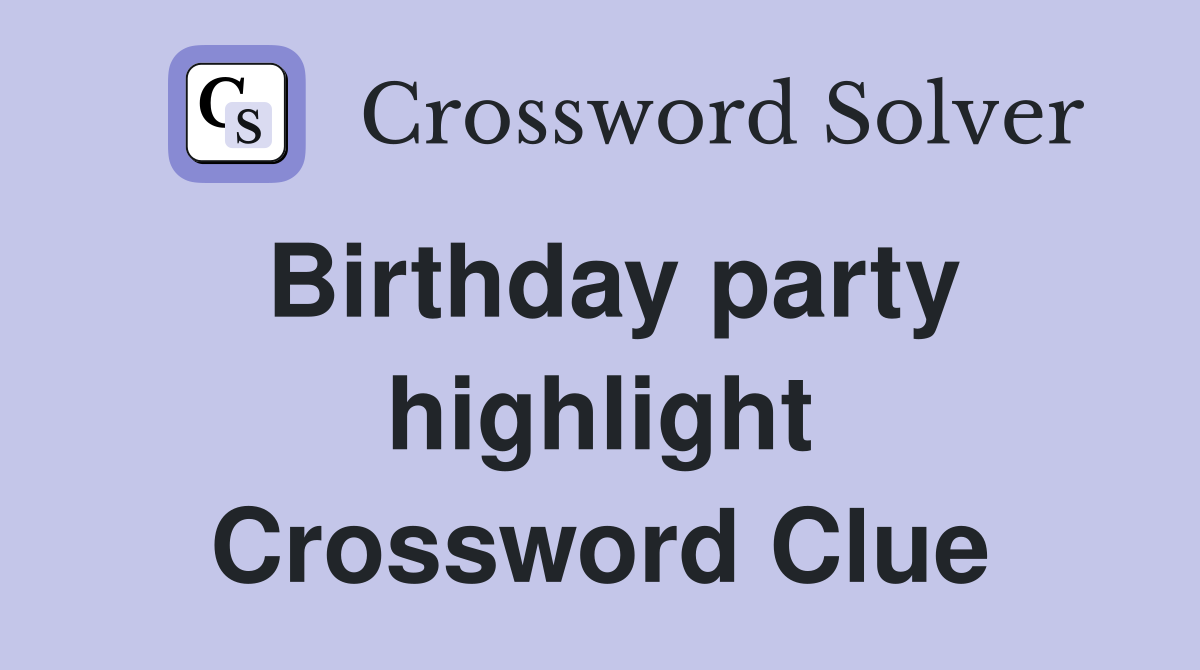 Birthday party highlight Crossword Clue