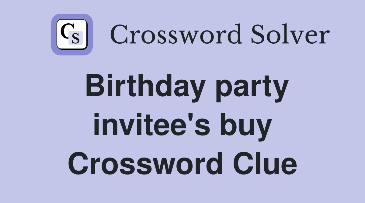 Birthday party invitee's buy Crossword Clue