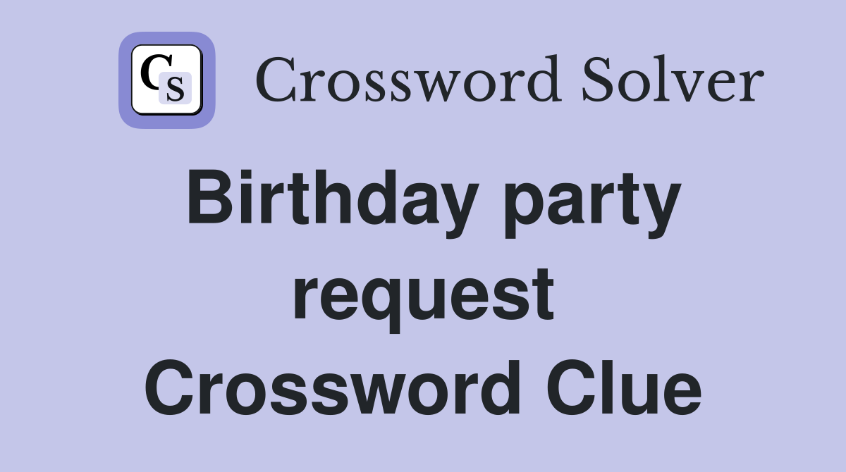 Birthday party request Crossword Clue