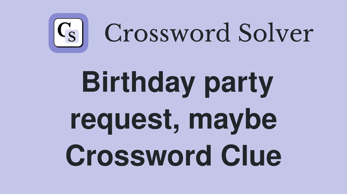 Birthday party request, maybe Crossword Clue