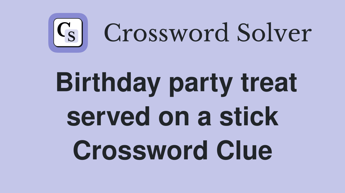 Birthday party treat served on a stick Crossword Clue