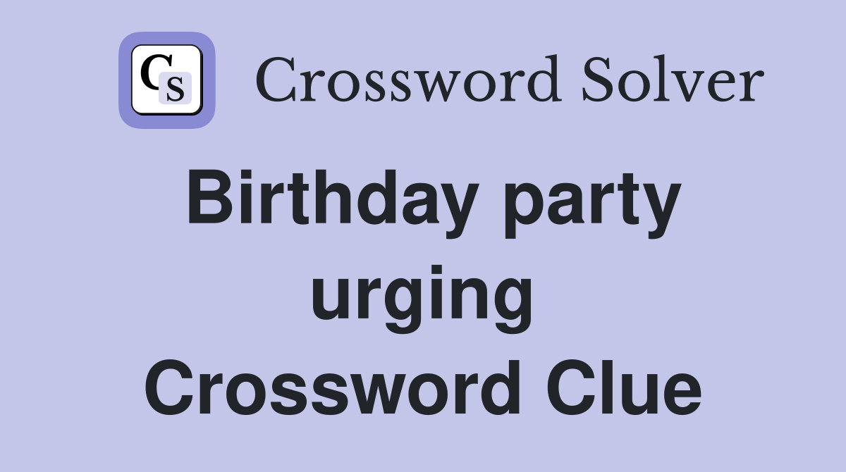 Birthday party urging Crossword Clue