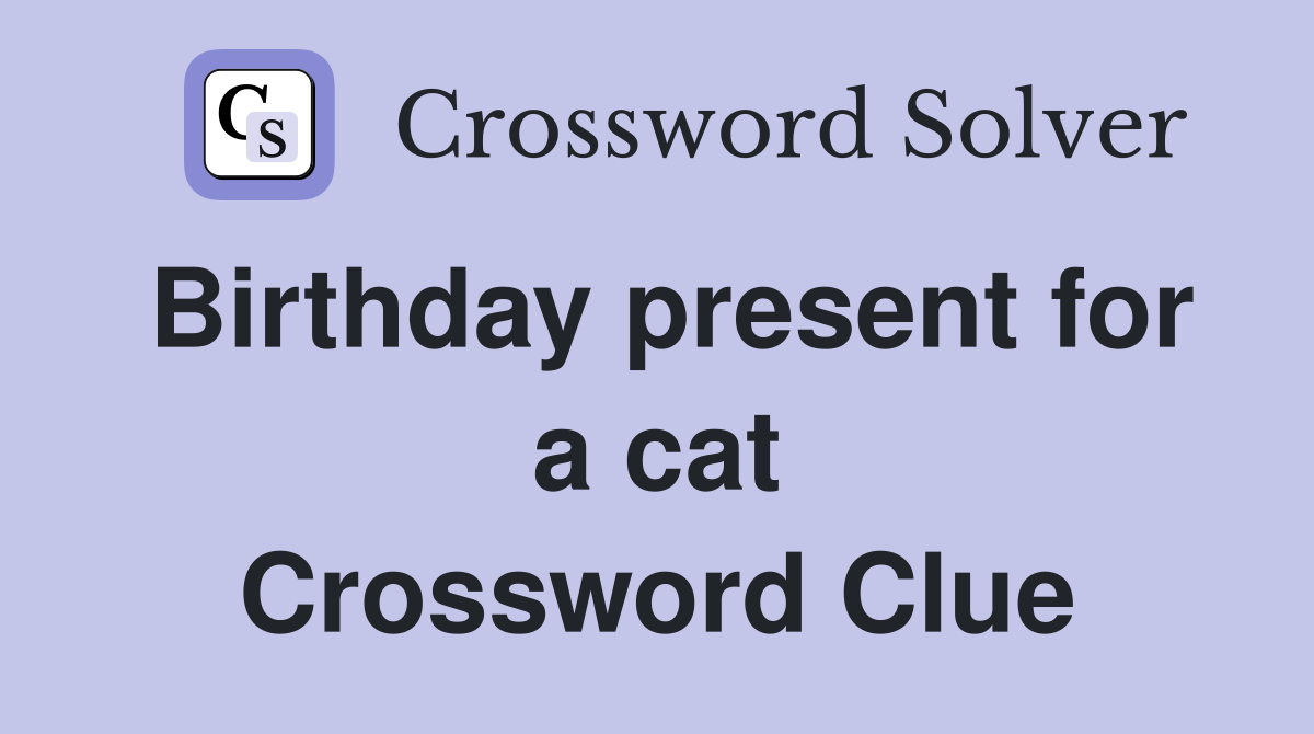 Birthday present for a cat Crossword Clue