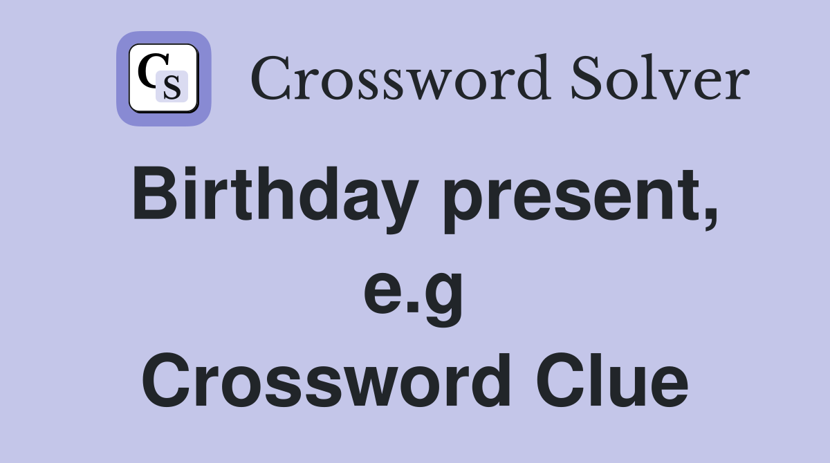 Birthday present, e.g Crossword Clue