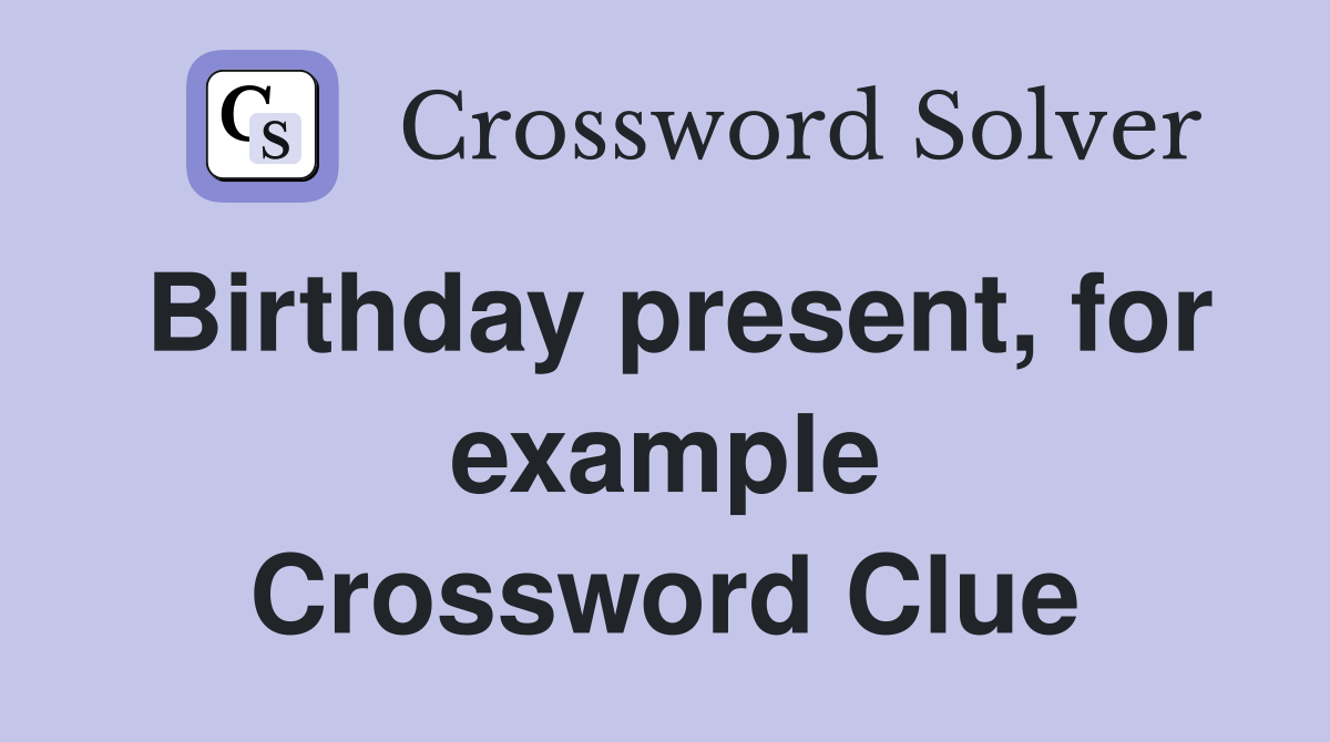 Birthday present, for example Crossword Clue