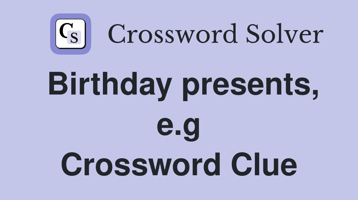Birthday presents, e.g Crossword Clue