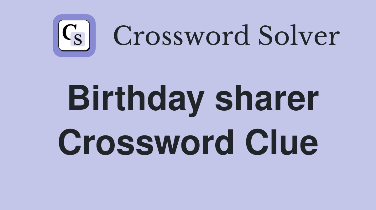 Birthday sharer Crossword Clue