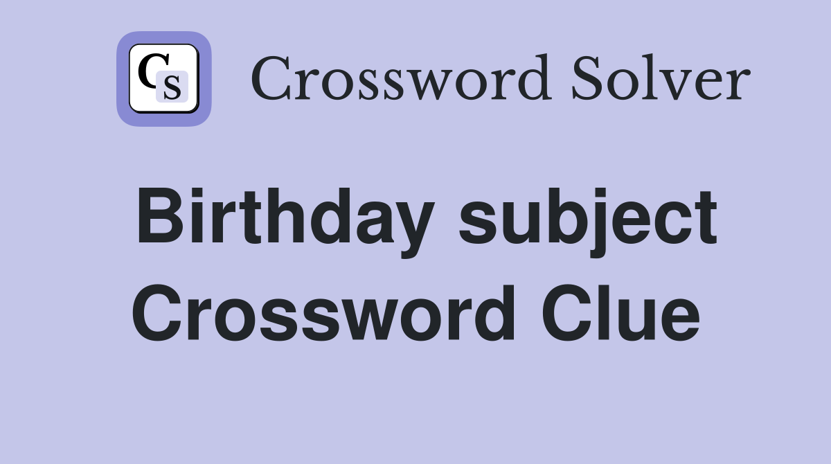 Birthday subject Crossword Clue