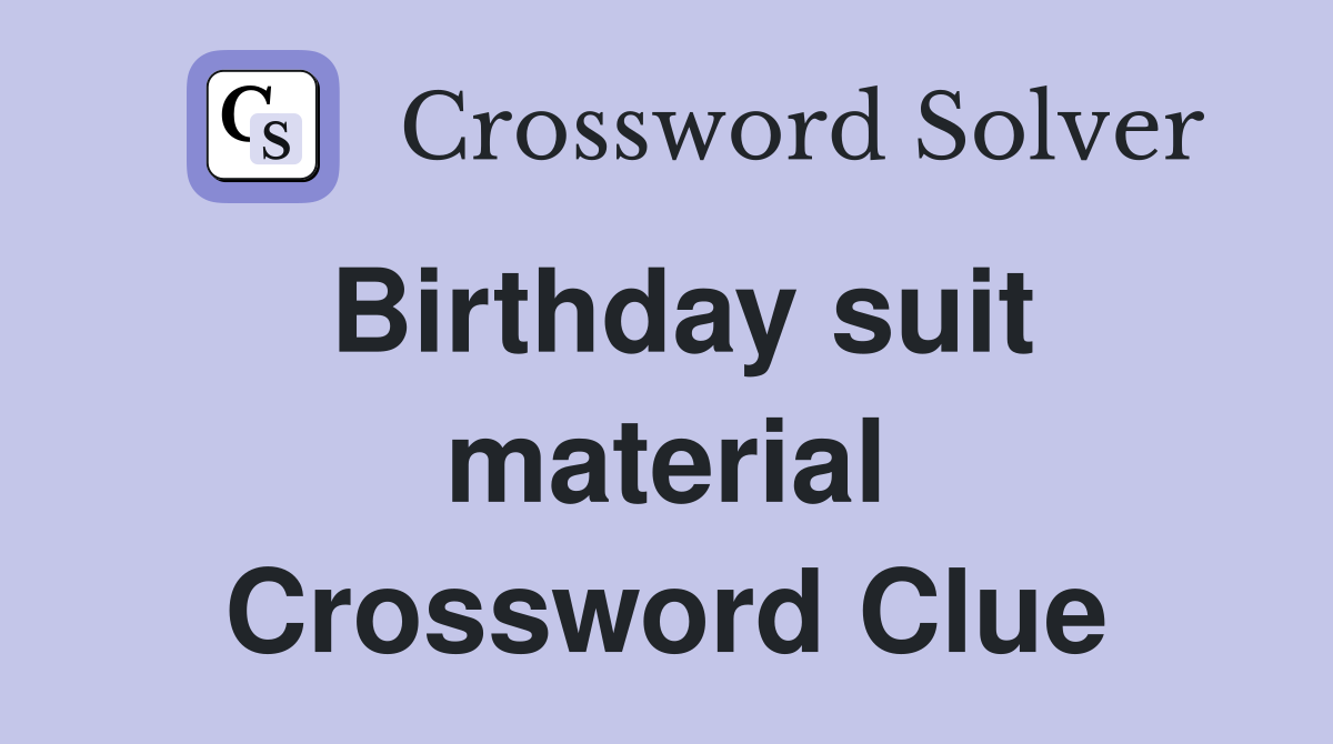 Birthday suit material Crossword Clue