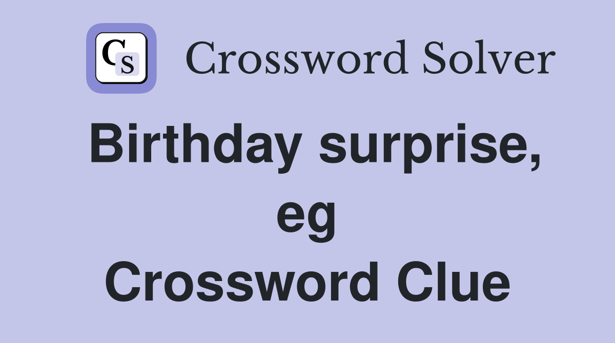 Birthday surprise, eg Crossword Clue