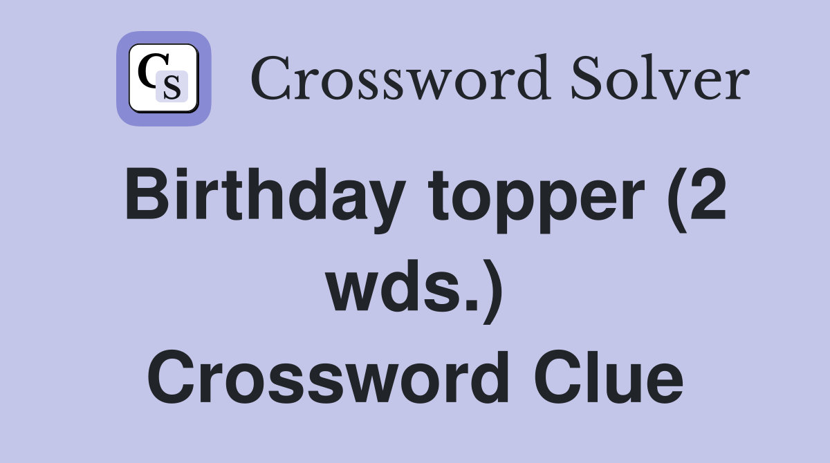 Birthday topper (2 wds.) Crossword Clue