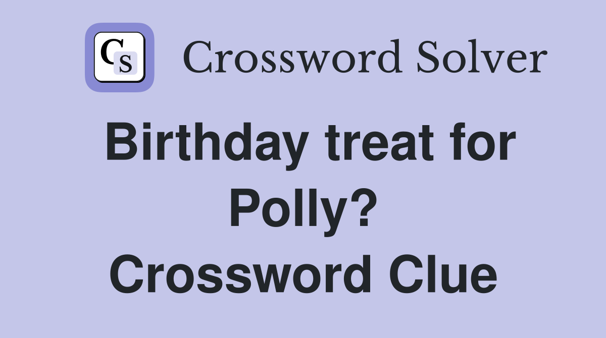 Birthday treat for Polly? Crossword Clue