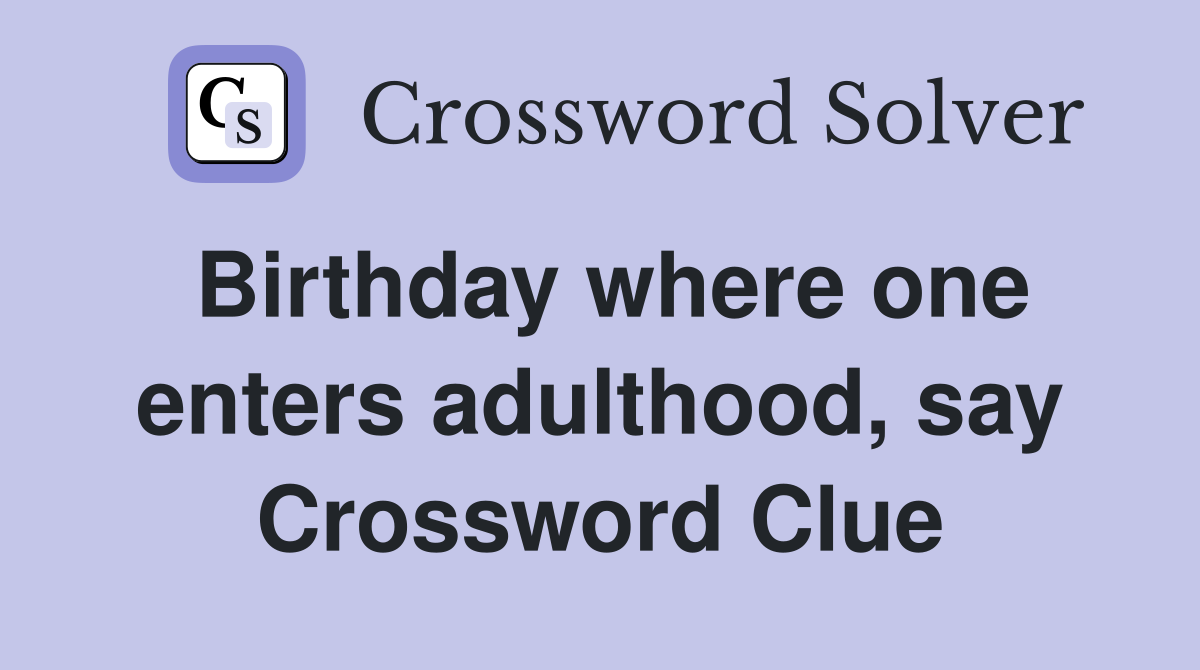 Birthday where one enters adulthood, say Crossword Clue