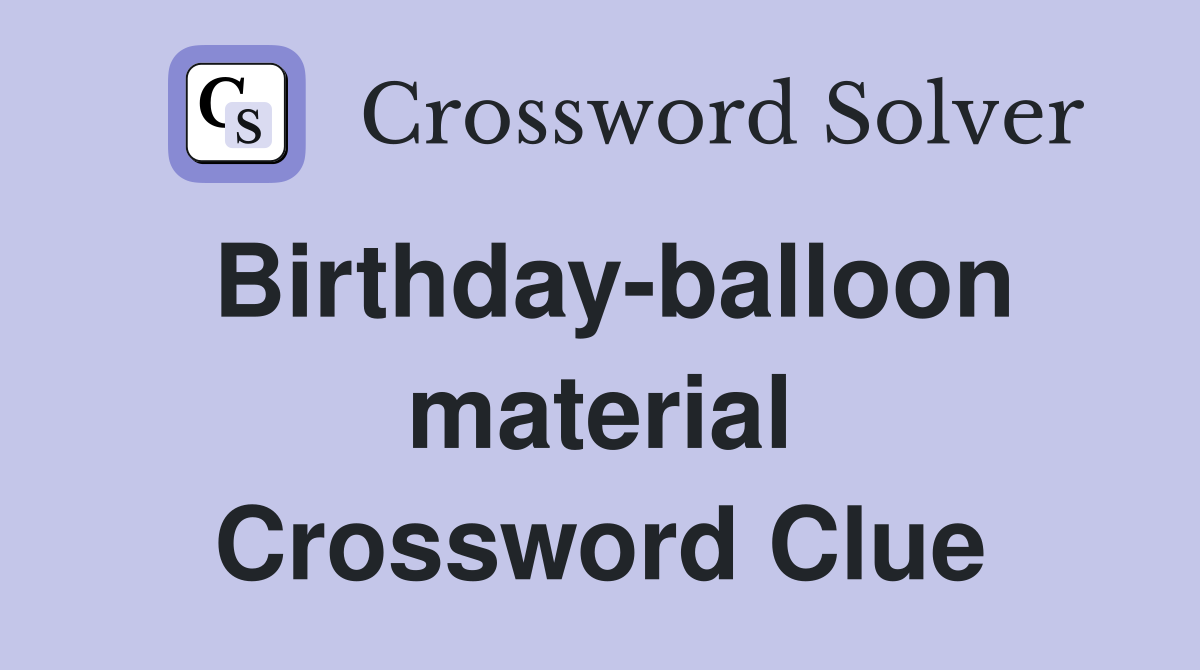Birthday-balloon material Crossword Clue