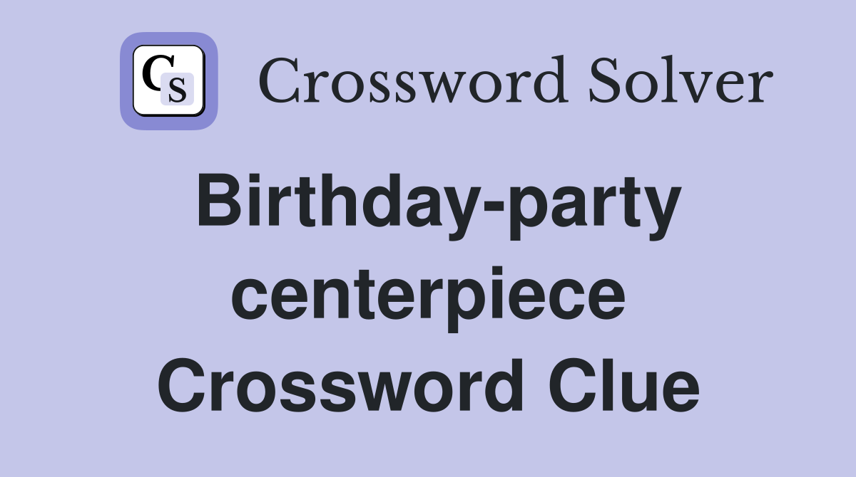Birthday-party centerpiece Crossword Clue