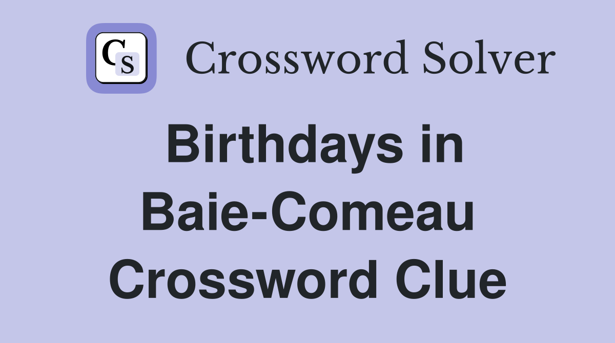 Birthdays in Baie-Comeau Crossword Clue