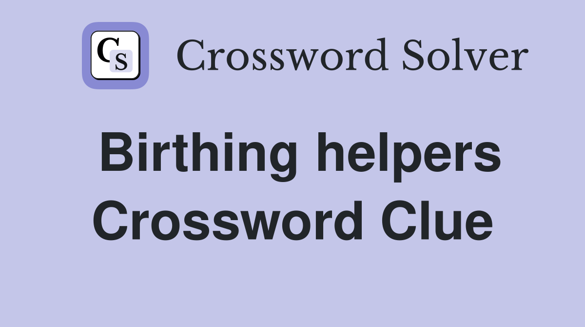Birthing helpers Crossword Clue