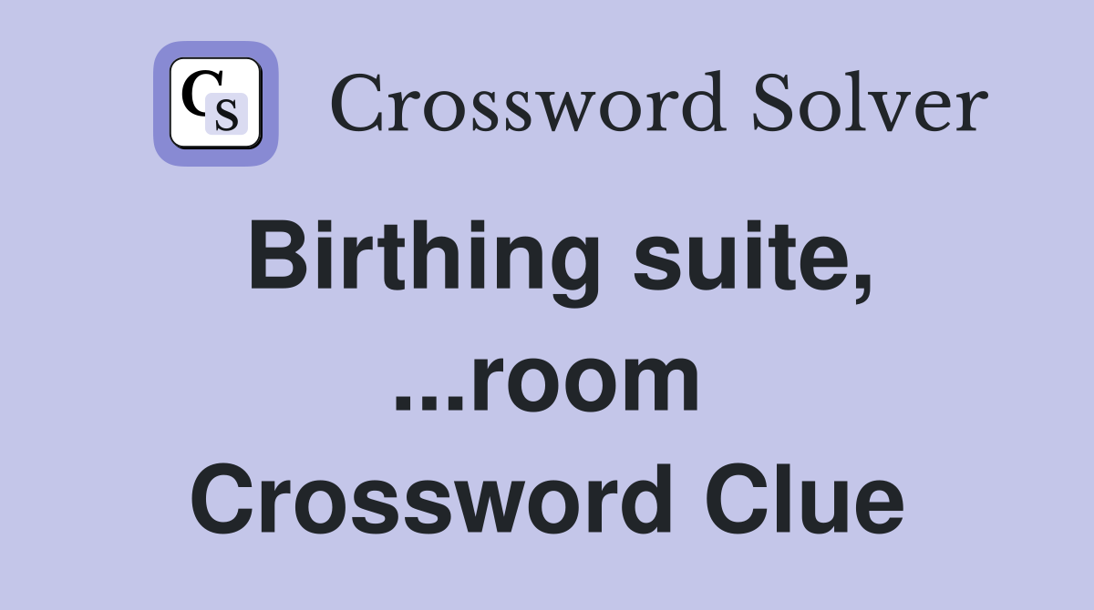 Birthing suite, ...room Crossword Clue