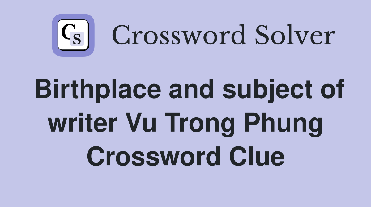Birthplace and subject of writer Vu Trong Phung Crossword Clue