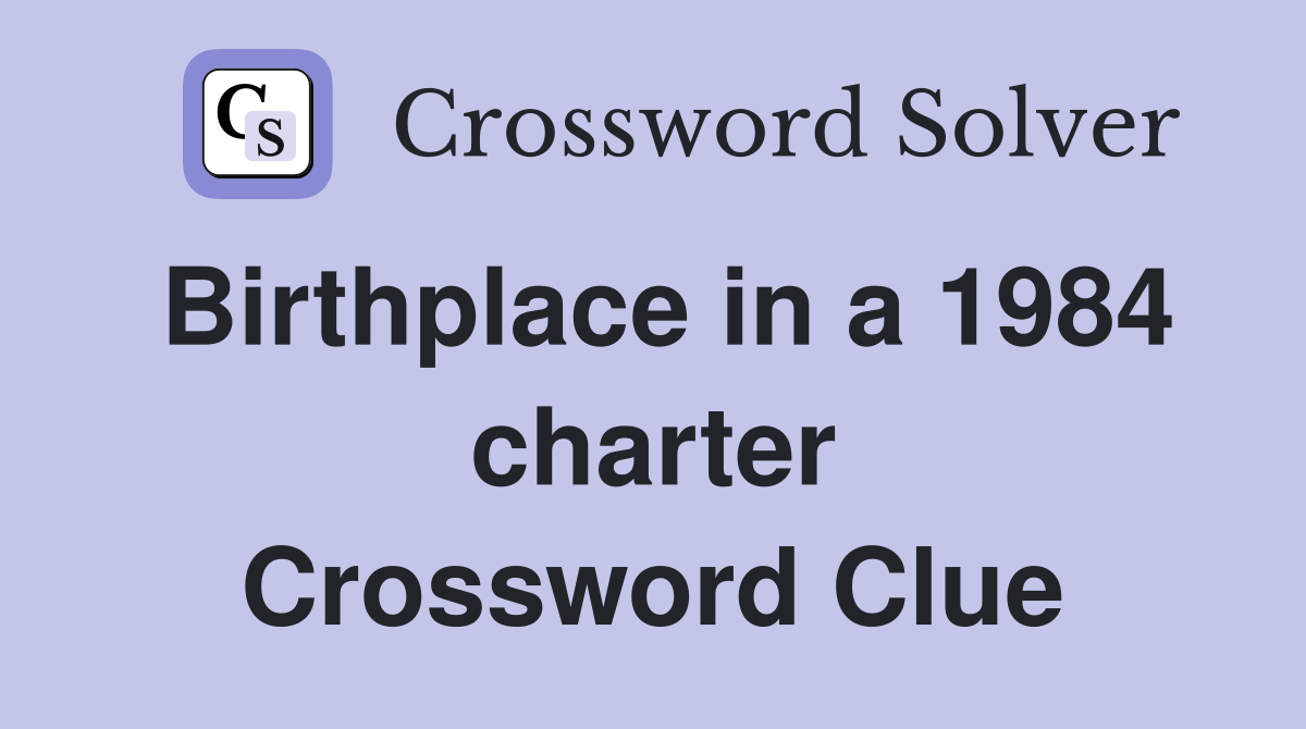 Birthplace in a 1984 charter Crossword Clue