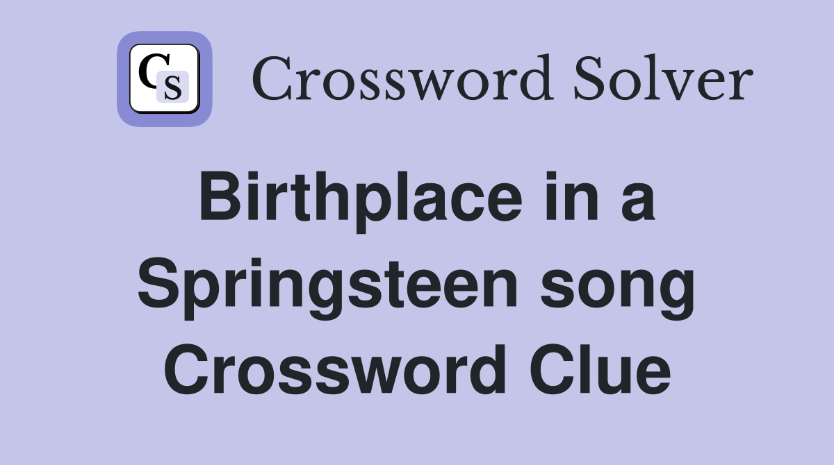 Birthplace in a Springsteen song Crossword Clue