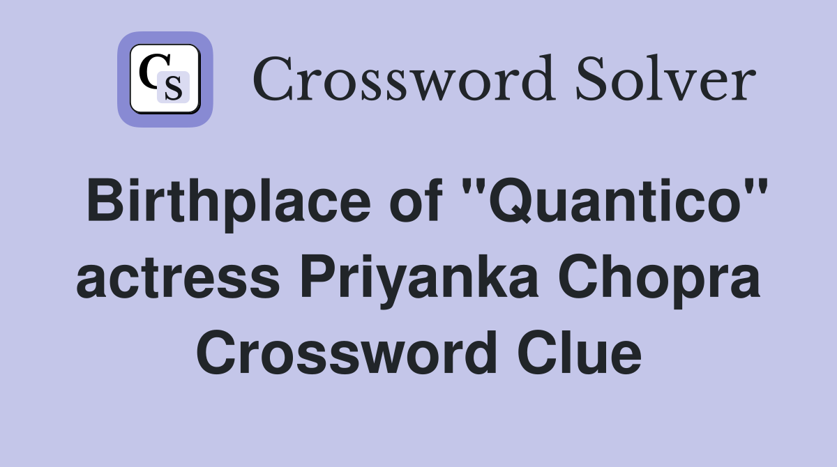 Birthplace of "Quantico" actress Priyanka Chopra Crossword Clue