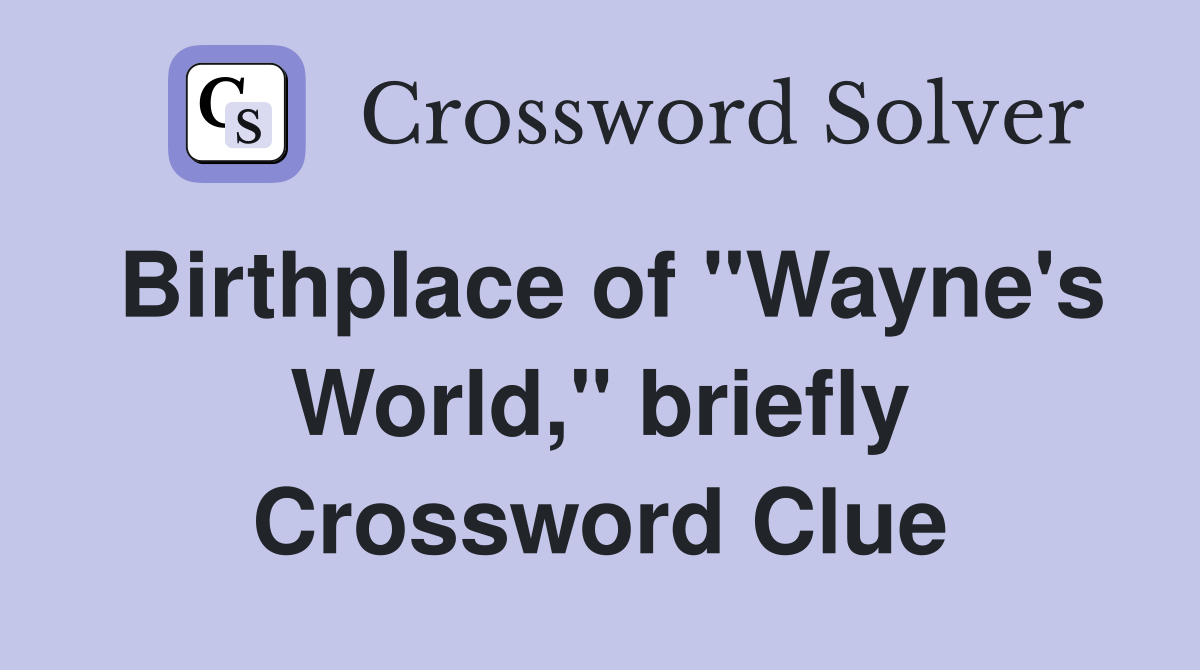 Birthplace of "Wayne's World," briefly Crossword Clue