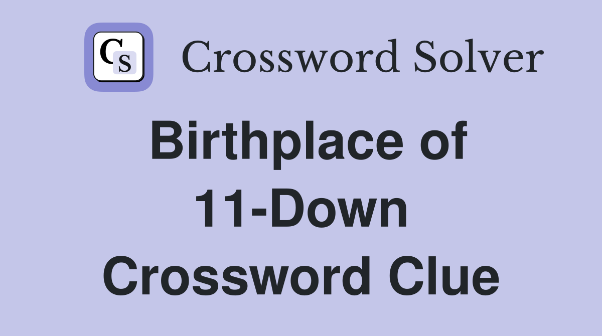 Birthplace of 11-Down Crossword Clue