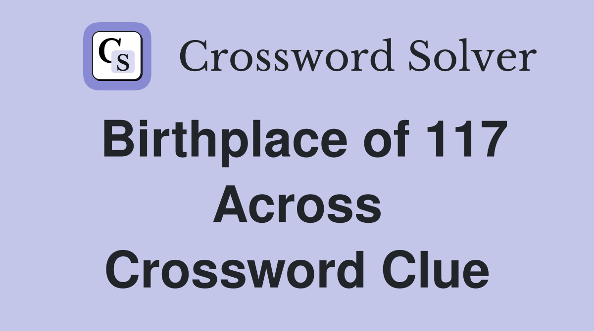 Birthplace of 117 Across Crossword Clue