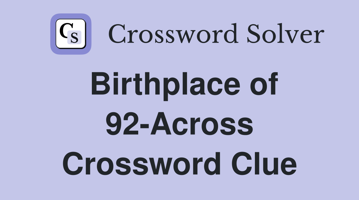 Birthplace of 92-Across Crossword Clue