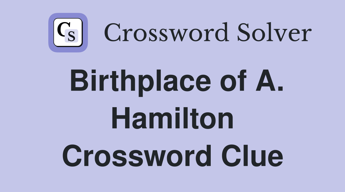 Birthplace of A. Hamilton Crossword Clue