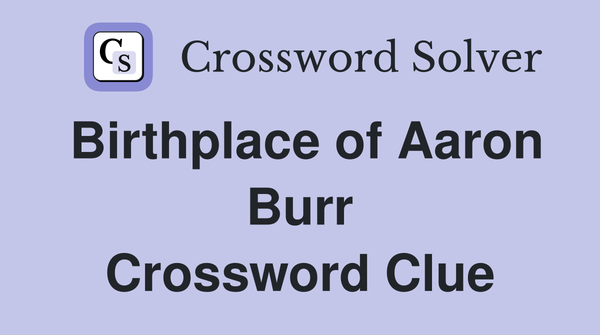 Birthplace of Aaron Burr Crossword Clue